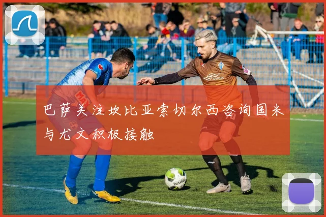 巴萨关注坎比亚索切尔西咨询国米与尤文积极接触