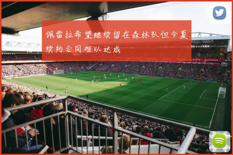 佩雷拉希望继续留在森林队但今夏续约合同难以达成
