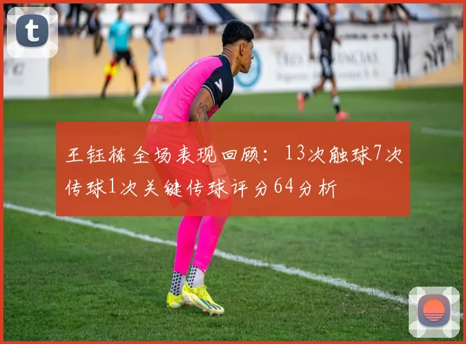 王钰栋全场表现回顾：13次触球7次传球1次关键传球评分64分析